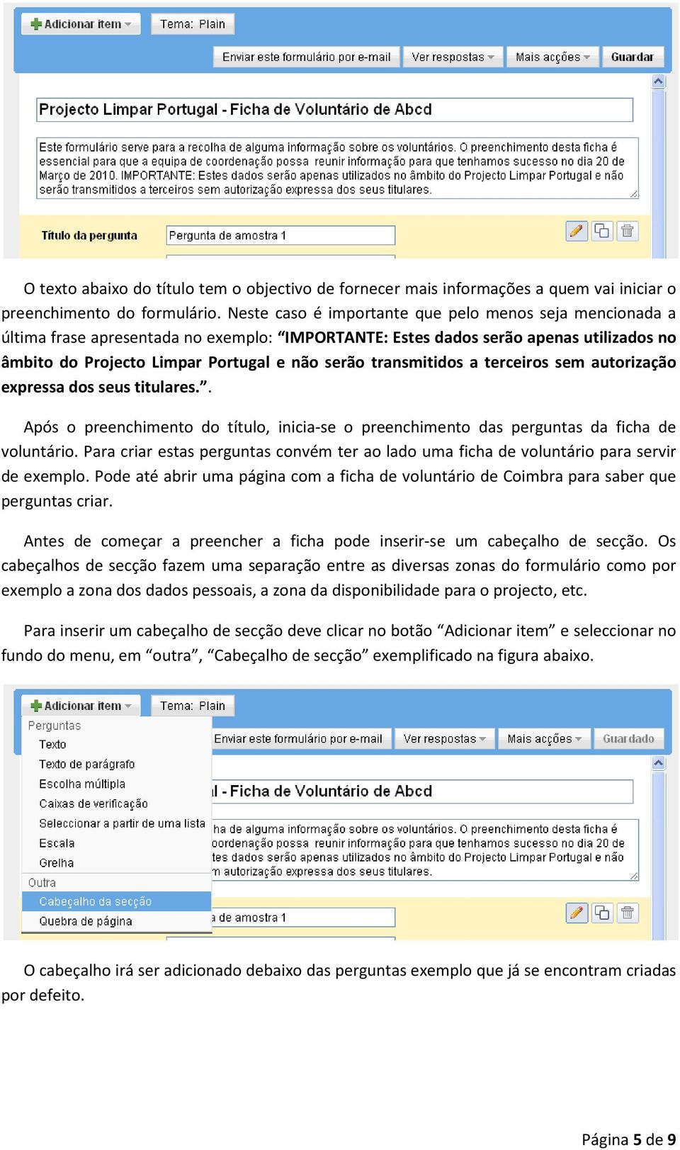 transmitidos a terceiros sem autorização expressa dos seus titulares.. Após o preenchimento do título, inicia-se o preenchimento das perguntas da ficha de voluntário.