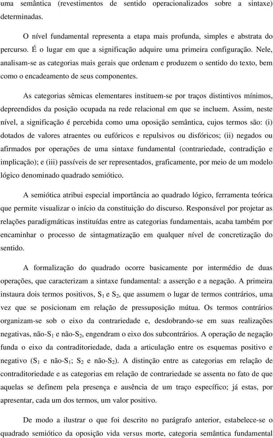 As categorias sêmicas elementares instituem-se por traços distintivos mínimos, depreendidos da posição ocupada na rede relacional em que se incluem.