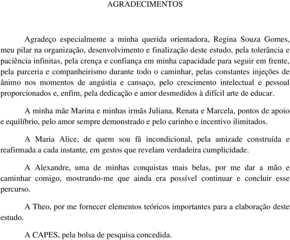 crescimento intelectual e pessoal proporcionados e, enfim, pela dedicação e amor desmedidos à difícil arte de educar.