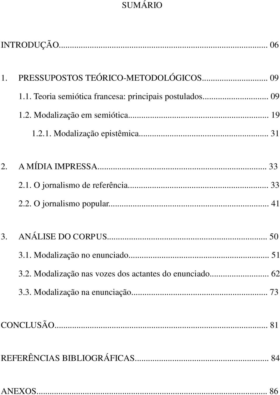 .. 33 2.2. O jornalismo popular... 41 3. ANÁLISE DO CORPUS... 50 3.1. Modalização no enunciado... 51 3.2. Modalização nas vozes dos actantes do enunciado.