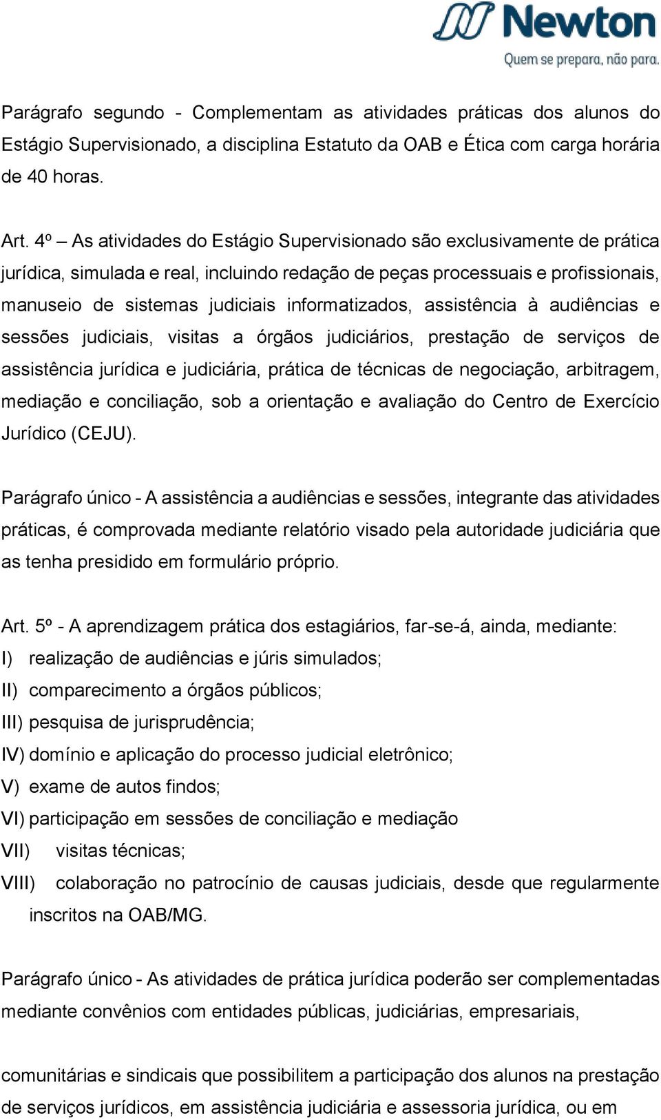 informatizados, assistência à audiências e sessões judiciais, visitas a órgãos judiciários, prestação de serviços de assistência jurídica e judiciária, prática de técnicas de negociação, arbitragem,