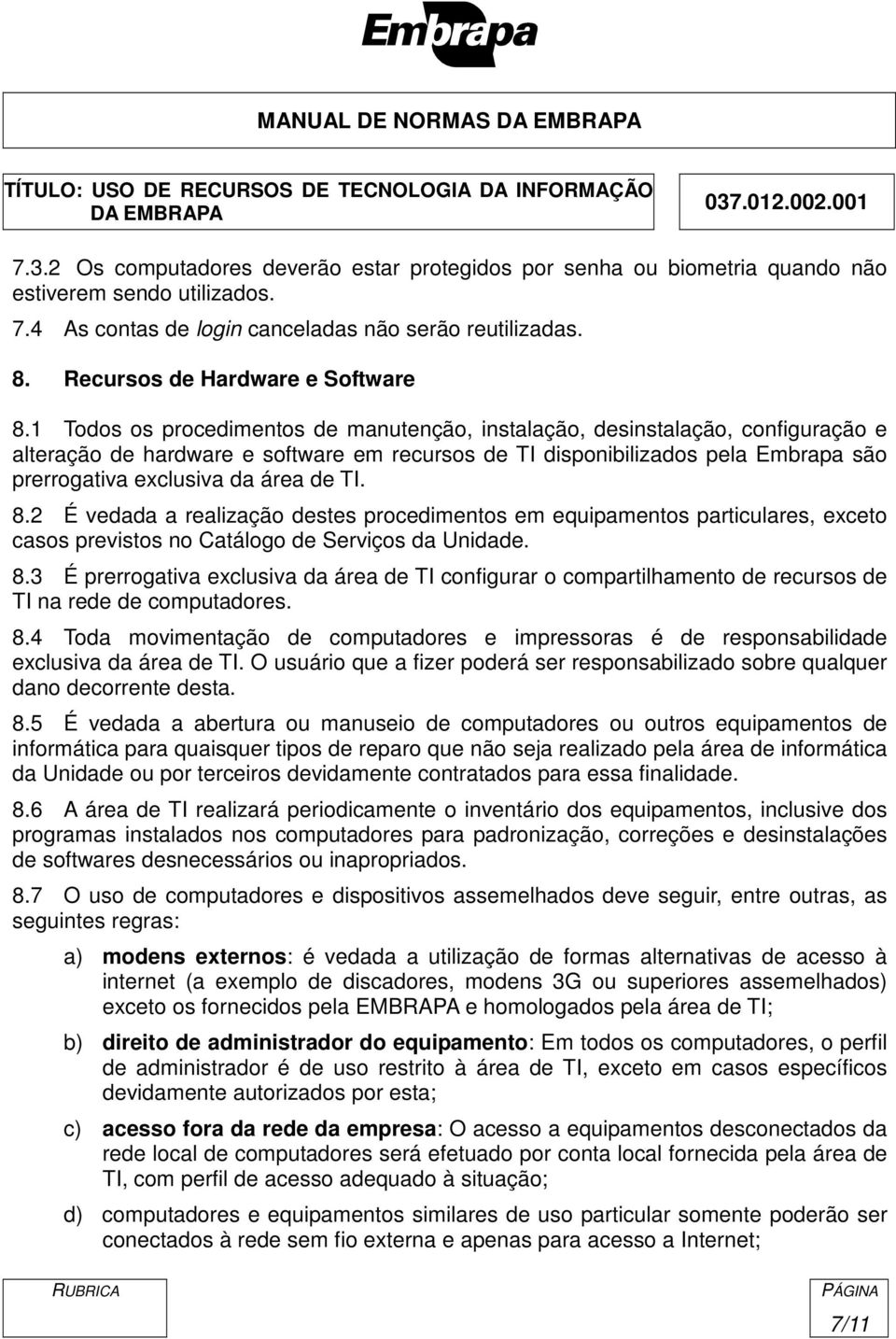 1 Todos os procedimentos de manutenção, instalação, desinstalação, configuração e alteração de hardware e software em recursos de TI disponibilizados pela Embrapa são prerrogativa exclusiva da área