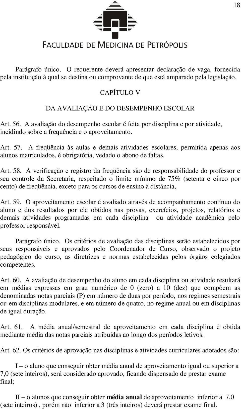 A freqüência às aulas e demais atividades escolares, permitida apenas aos alunos matriculados, é obrigatória, vedado o abono de faltas. Art. 58.