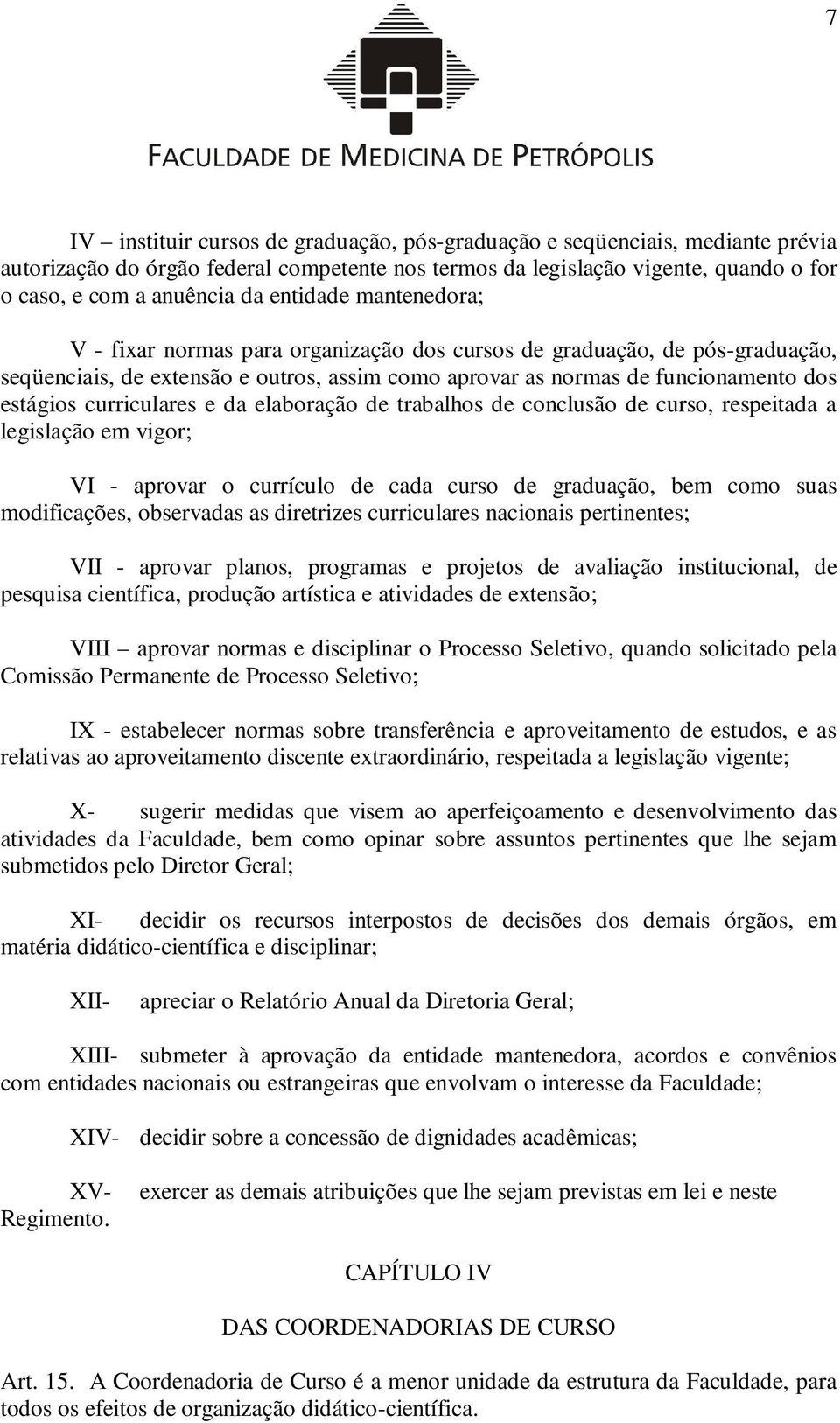 curriculares e da elaboração de trabalhos de conclusão de curso, respeitada a legislação em vigor; VI - aprovar o currículo de cada curso de graduação, bem como suas modificações, observadas as