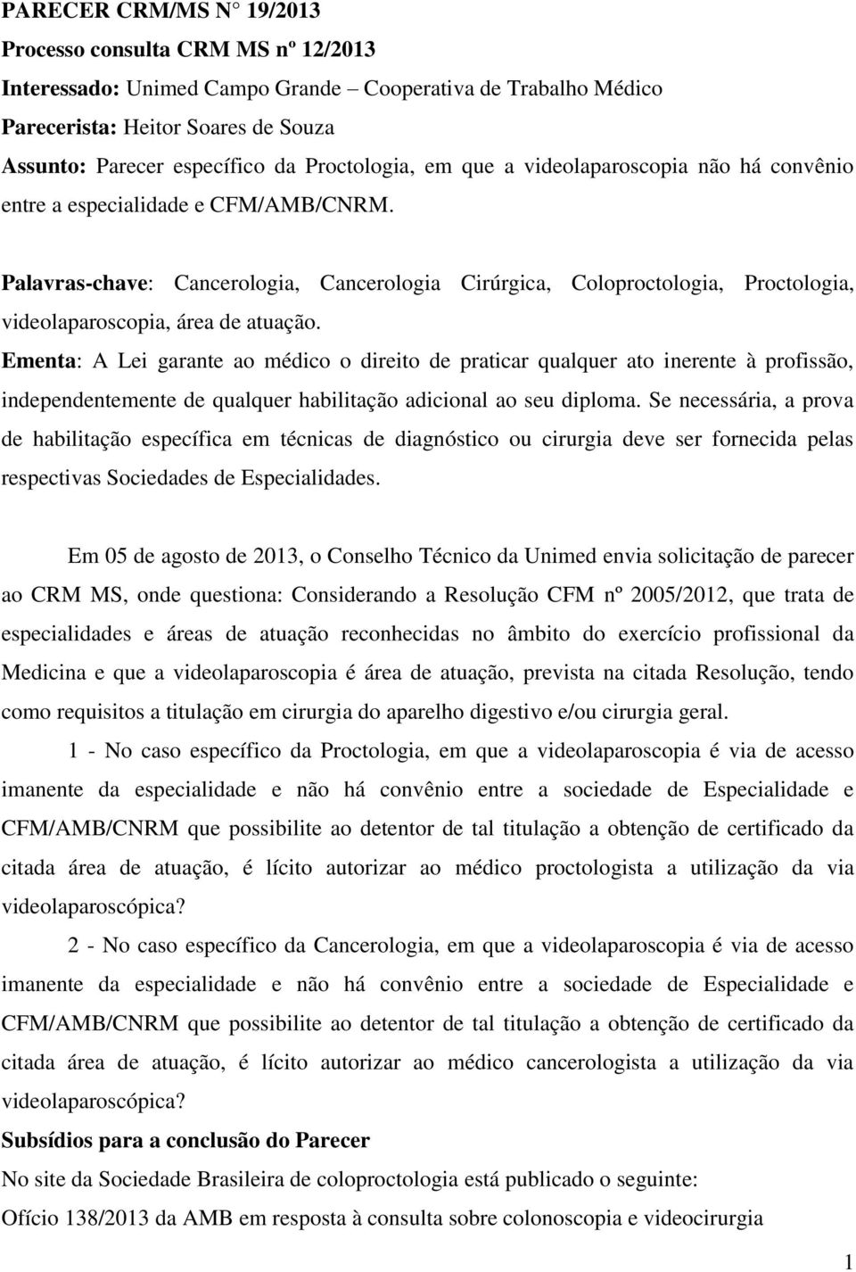 Palavras-chave: Cancerologia, Cancerologia Cirúrgica, Coloproctologia, Proctologia, videolaparoscopia, área de atuação.