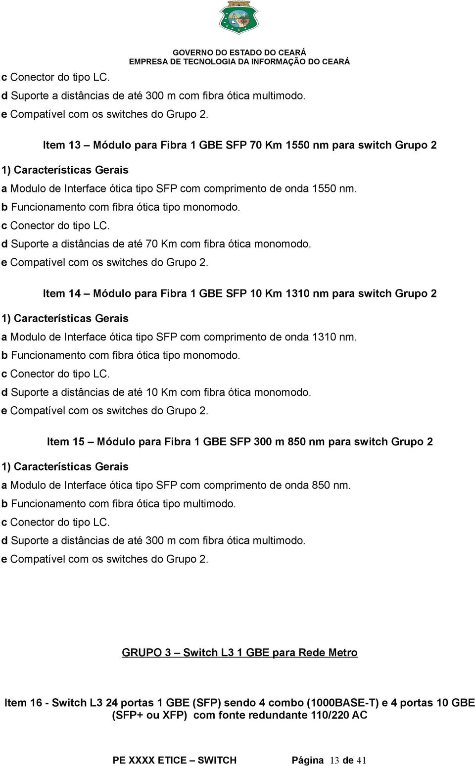 c Conector do tipo LC. d Suporte a distâncias de até 70 Km com fibra ótica monomodo. e Compatível com os switches do Grupo 2.