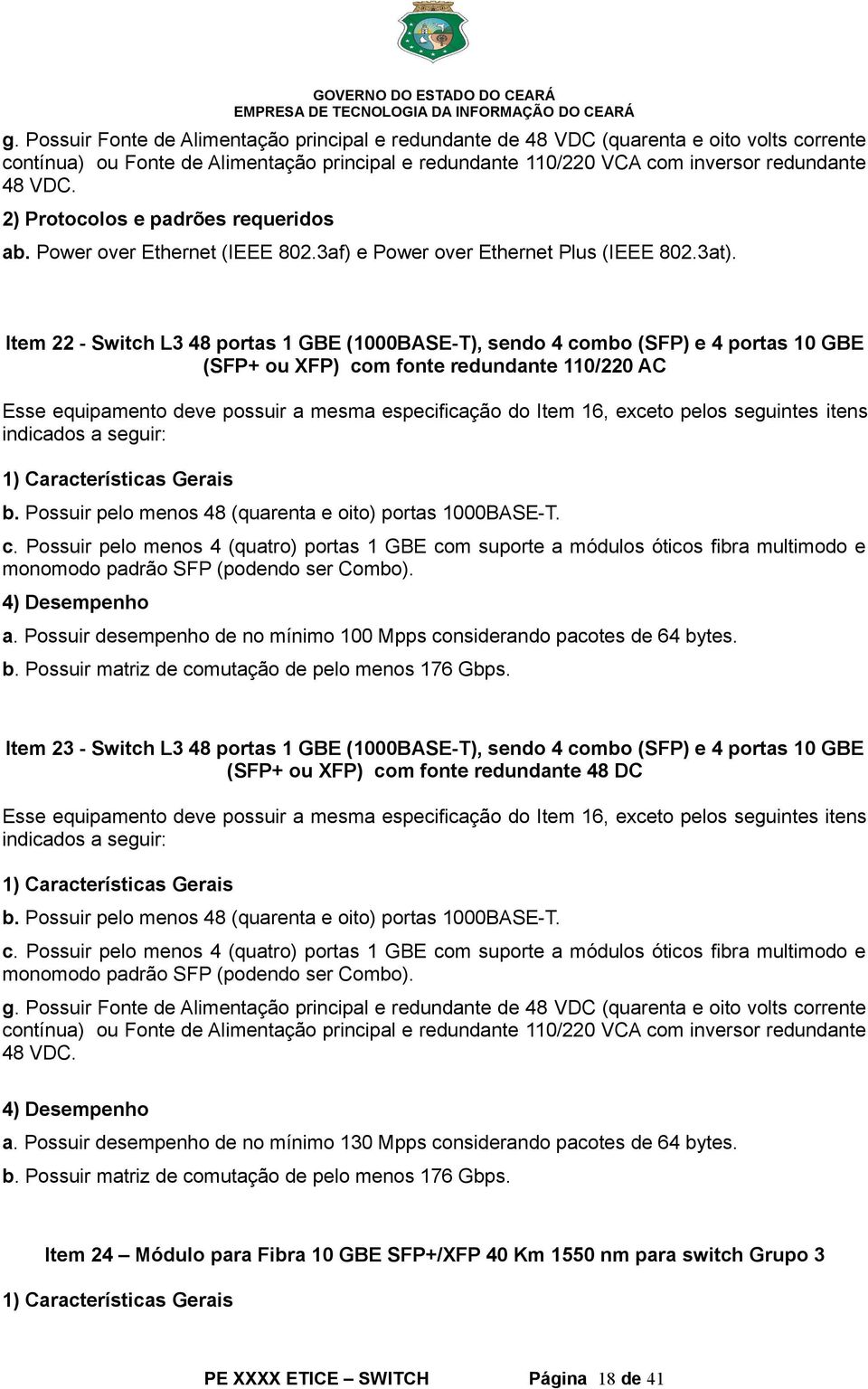 Item 22 - Switch L3 48 portas 1 GBE (1000BASE-T), sendo 4 combo (SFP) e 4 portas 10 GBE (SFP+ ou XFP) com fonte redundante 110/220 AC Esse equipamento deve possuir a mesma especificação do Item 16,