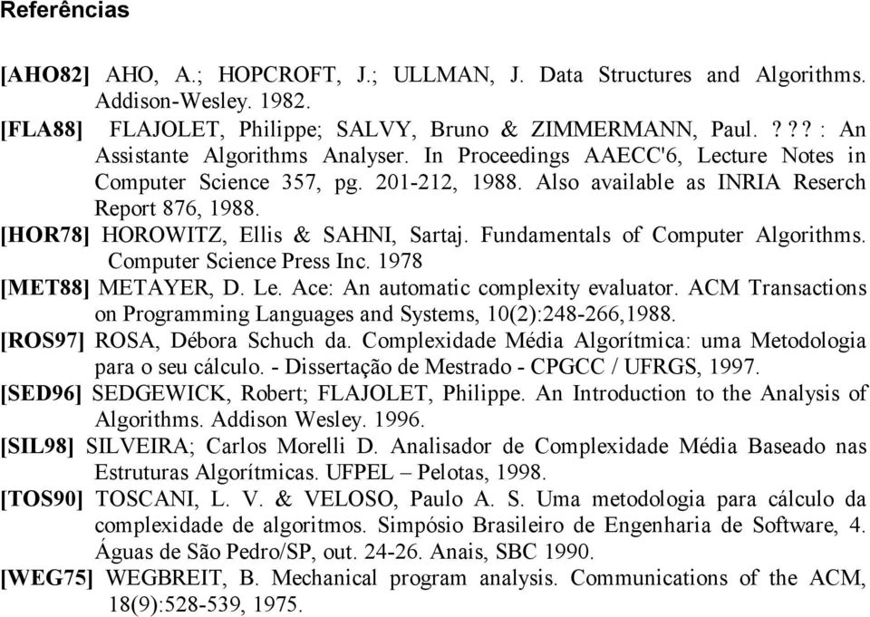 [HOR78] HOROWITZ, Ellis & SAHNI, Sartaj. Fundamentals of Computer Algorithms. Computer Science Press Inc. 1978 [MET88] METAYER, D. Le. Ace: An automatic complexity evaluator.