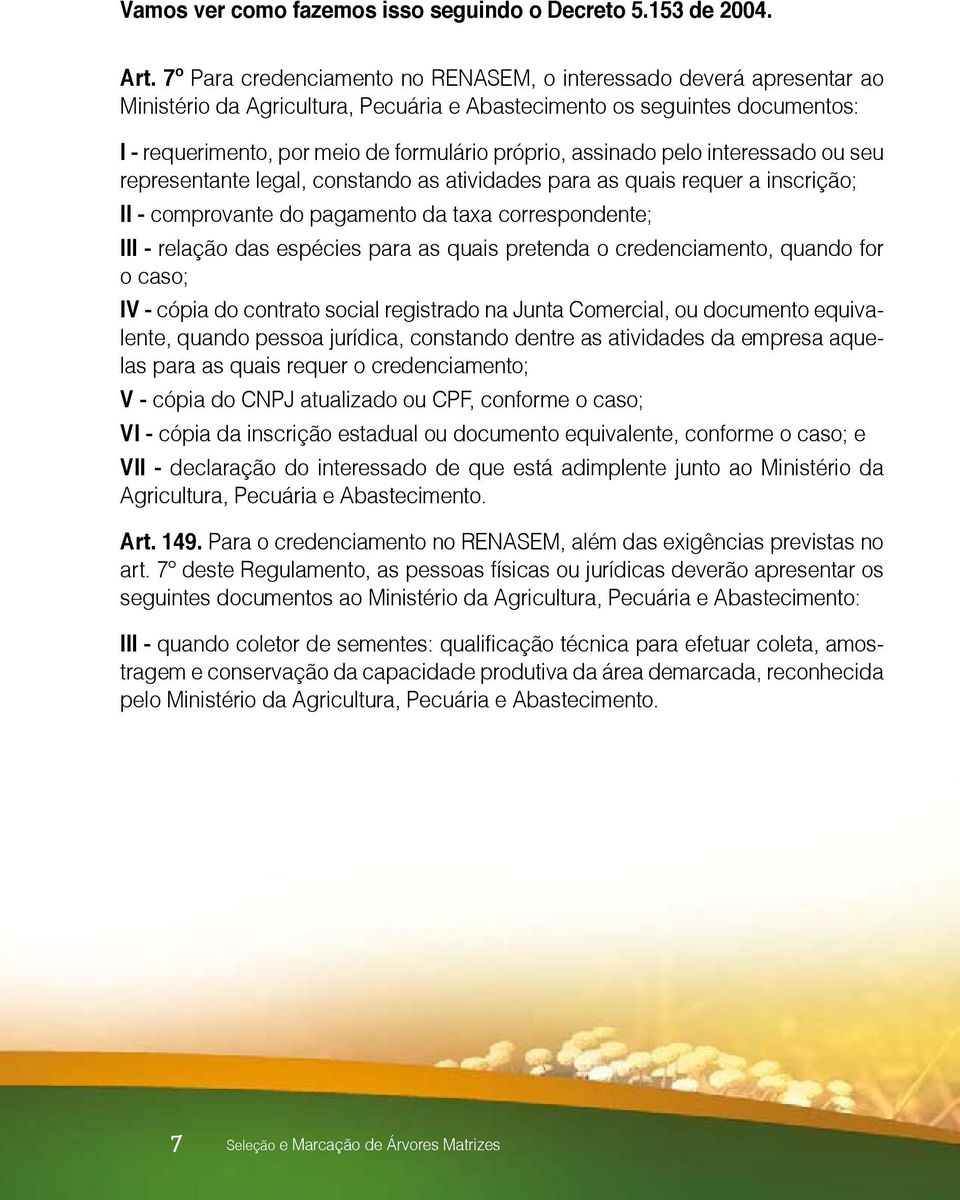 assinado pelo interessado ou seu representante legal, constando as atividades para as quais requer a inscrição; II - comprovante do pagamento da taxa correspondente; III - relação das espécies para