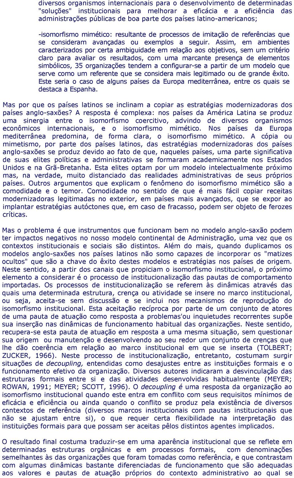 Assim, em ambientes caracterizados por certa ambiguidade em relação aos objetivos, sem um critério claro para avaliar os resultados, com uma marcante presença de elementos simbólicos, 35 organizações