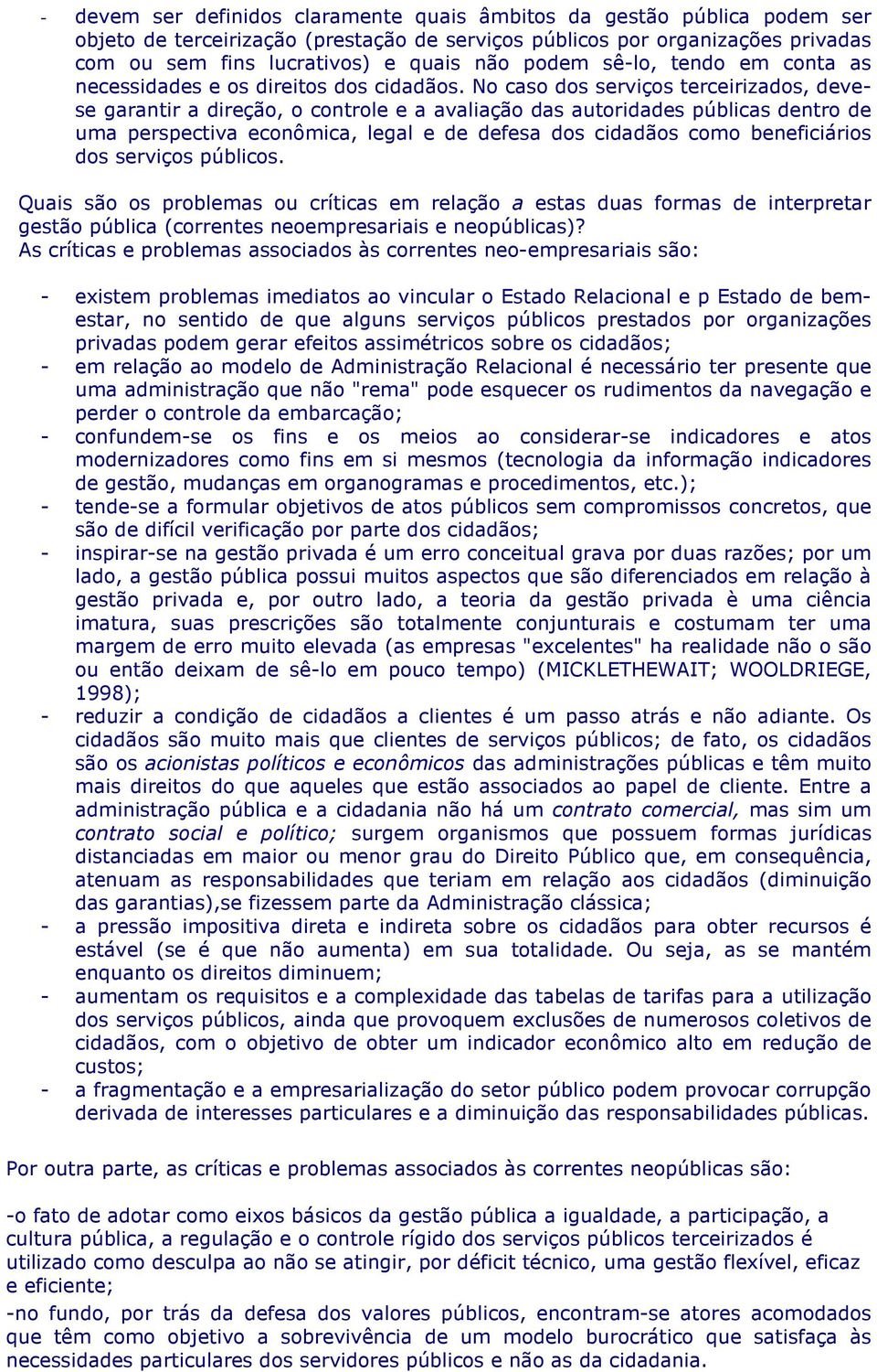 No caso dos serviços terceirizados, devese garantir a direção, o controle e a avaliação das autoridades públicas dentro de uma perspectiva econômica, legal e de defesa dos cidadãos como beneficiários