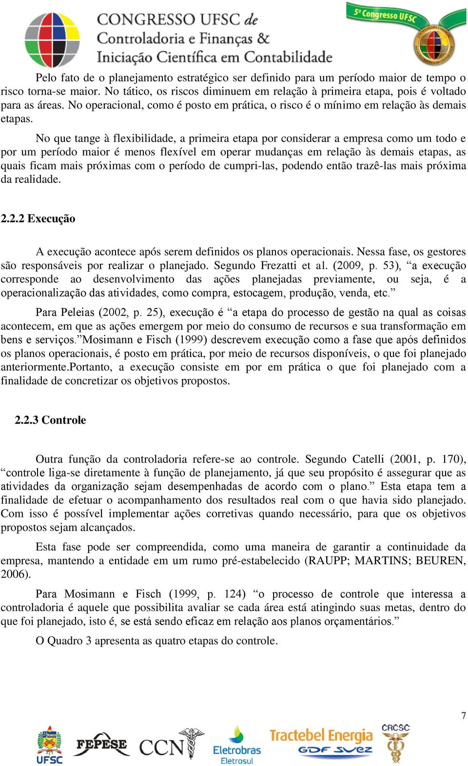 No que tange à flexibilidade, a primeira etapa por considerar a empresa como um todo e por um período maior é menos flexível em operar mudanças em relação às demais etapas, as quais ficam mais