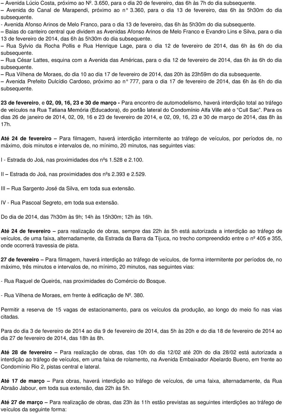 Baias do canteiro central que dividem as Avenidas Afonso Arinos de Melo Franco e Evandro Lins e Silva, para o dia 13 de fevereiro de 2014, das 6h às 5h30m do dia subsequente.