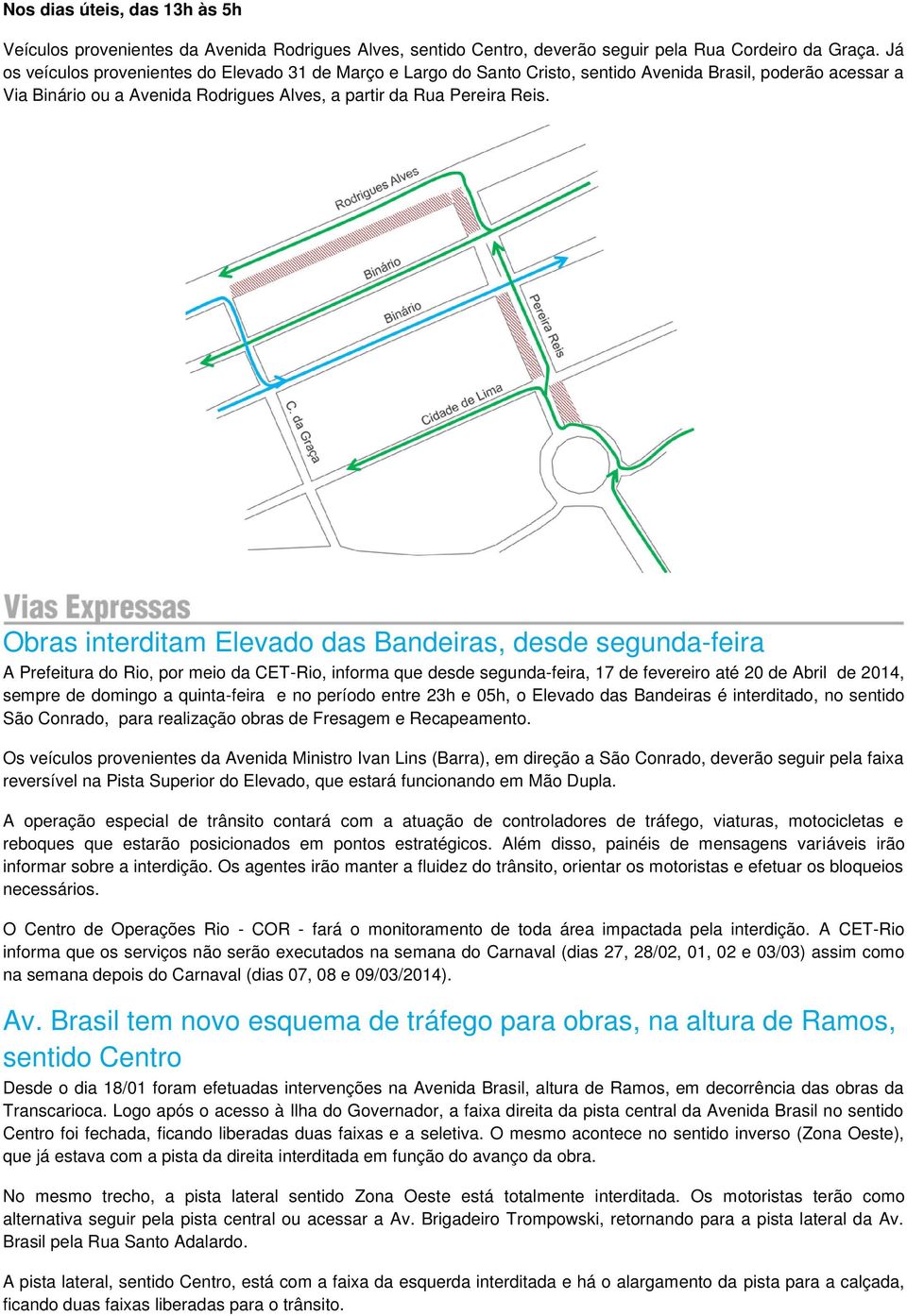 Obras interditam Elevado das Bandeiras, desde segunda-feira A Prefeitura do Rio, por meio da CET-Rio, informa que desde segunda-feira, 17 de fevereiro até 20 de Abril de 2014, sempre de domingo a