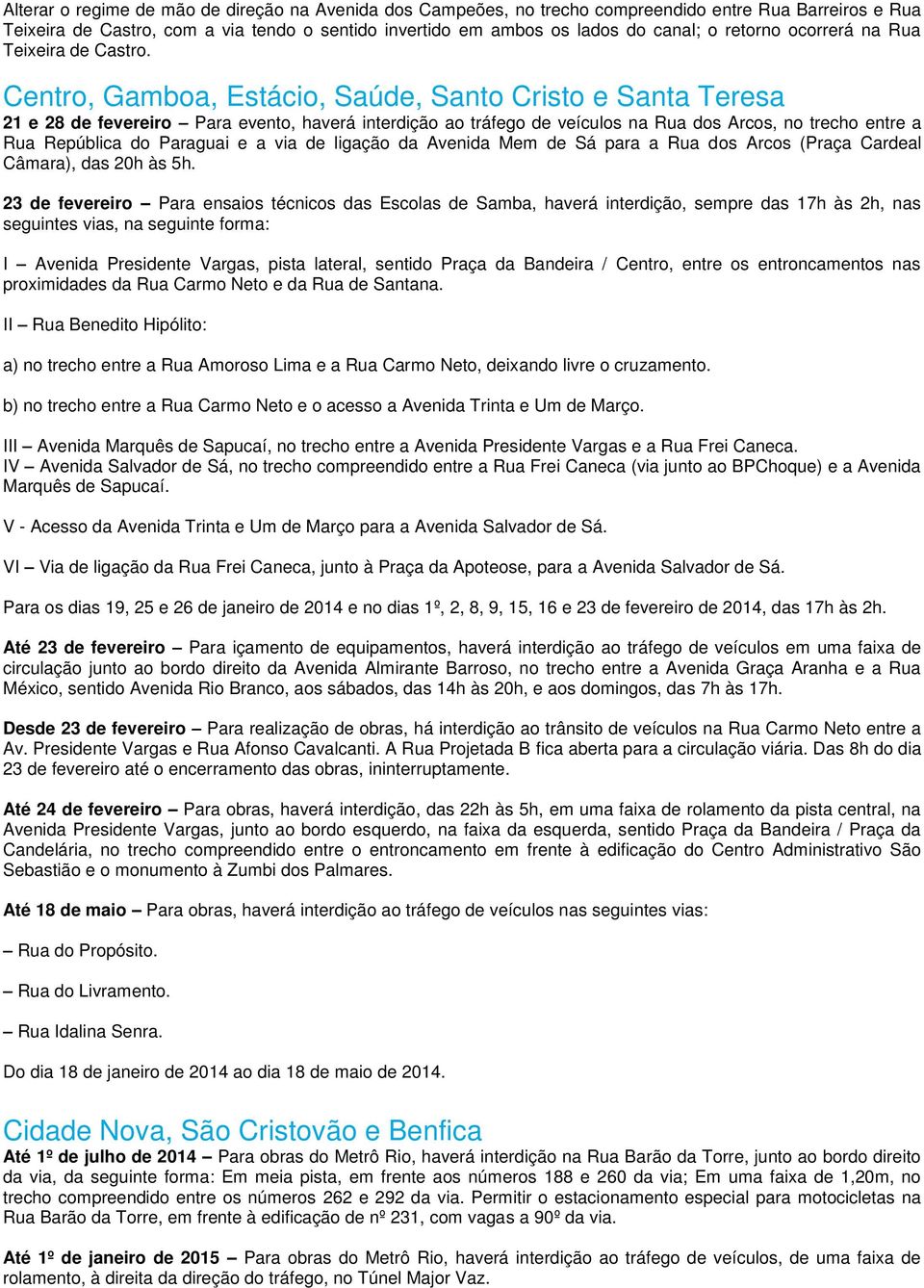 Centro, Gamboa, Estácio, Saúde, Santo Cristo e Santa Teresa 21 e 28 de fevereiro Para evento, haverá interdição ao tráfego de veículos na Rua dos Arcos, no trecho entre a Rua República do Paraguai e