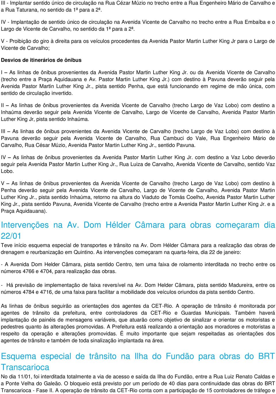 V - Proibição do giro à direita para os veículos procedentes da Avenida Pastor Martin Luther King Jr para o Largo de Vicente de Carvalho; Desvios de itinerários de ônibus I As linhas de ônibus