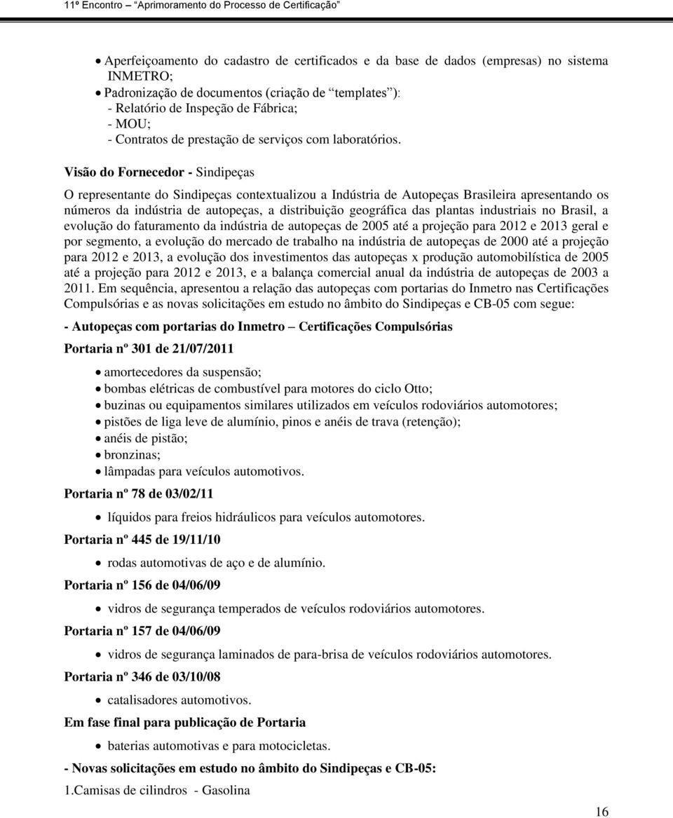 Visão do Fornecedor - Sindipeças O representante do Sindipeças contextualizou a Indústria de Autopeças Brasileira apresentando os números da indústria de autopeças, a distribuição geográfica das