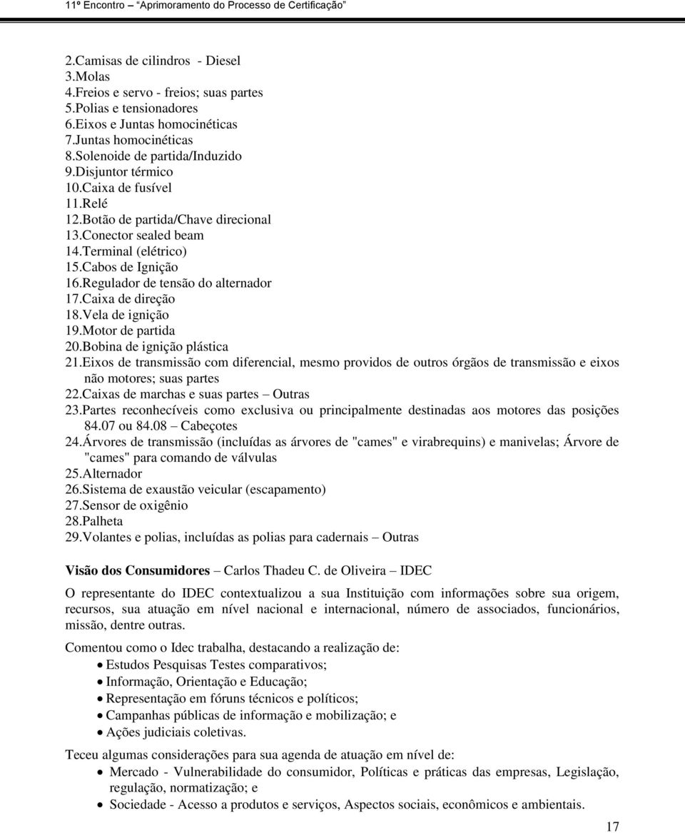 Caixa de direção 18.Vela de ignição 19.Motor de partida 20.Bobina de ignição plástica 21.