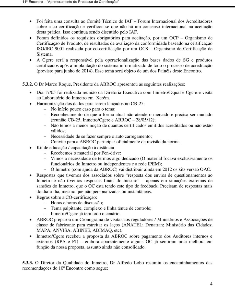 Foram definidos os requisitos obrigatórios para aceitação, por um OCP Organismo de Certificação de Produto, de resultados de avaliação da conformidade baseado na certificação ISO/IEC 9001 realizada