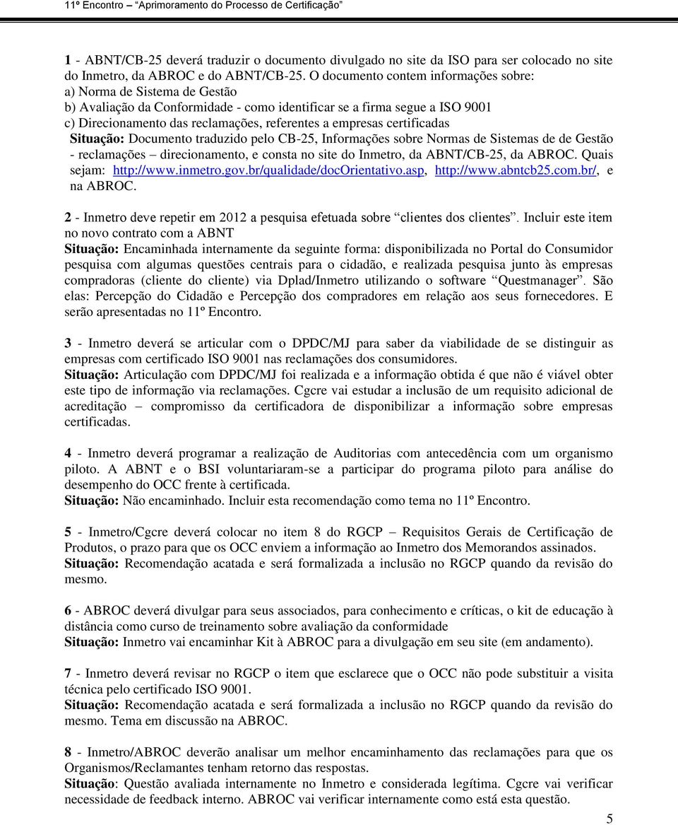 empresas certificadas Situação: Documento traduzido pelo CB-25, Informações sobre Normas de Sistemas de de Gestão - reclamações direcionamento, e consta no site do Inmetro, da ABNT/CB-25, da ABROC.