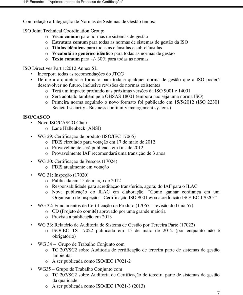 ISO Directives Part 1:2012 Annex SL Incorpora todas as recomendações do JTCG Define a arquitetura e formato para toda e qualquer norma de gestão que a ISO poderá desenvolver no futuro, inclusive