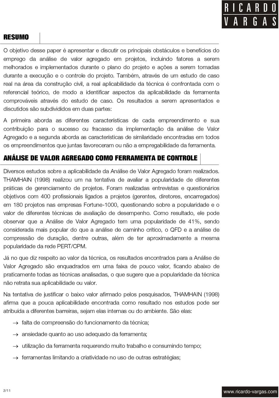 Também, através de um estudo de caso real na área da construção civil, a real aplicabilidade da técnica é confrontada com o referencial teórico, de modo a identificar aspectos da aplicabilidade da