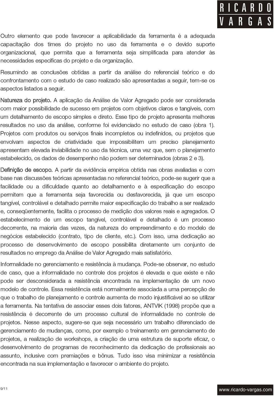 Resumindo as conclusões obtidas a partir da análise do referencial teórico e do confrontamento com o estudo de caso realizado são apresentadas a seguir, tem-se os aspectos listados a seguir.