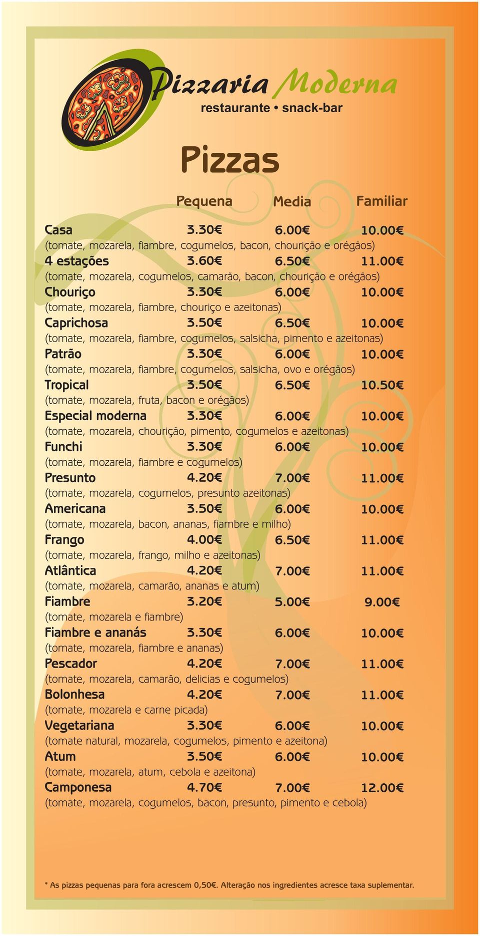 00 (tomate, mozarela, fiambre, cogumelos, salsicha, pimento e azeitonas) Patrão 3.30 6.00 10.00 (tomate, mozarela, fiambre, cogumelos, salsicha, ovo e orégãos) Tropical 6.50 10.