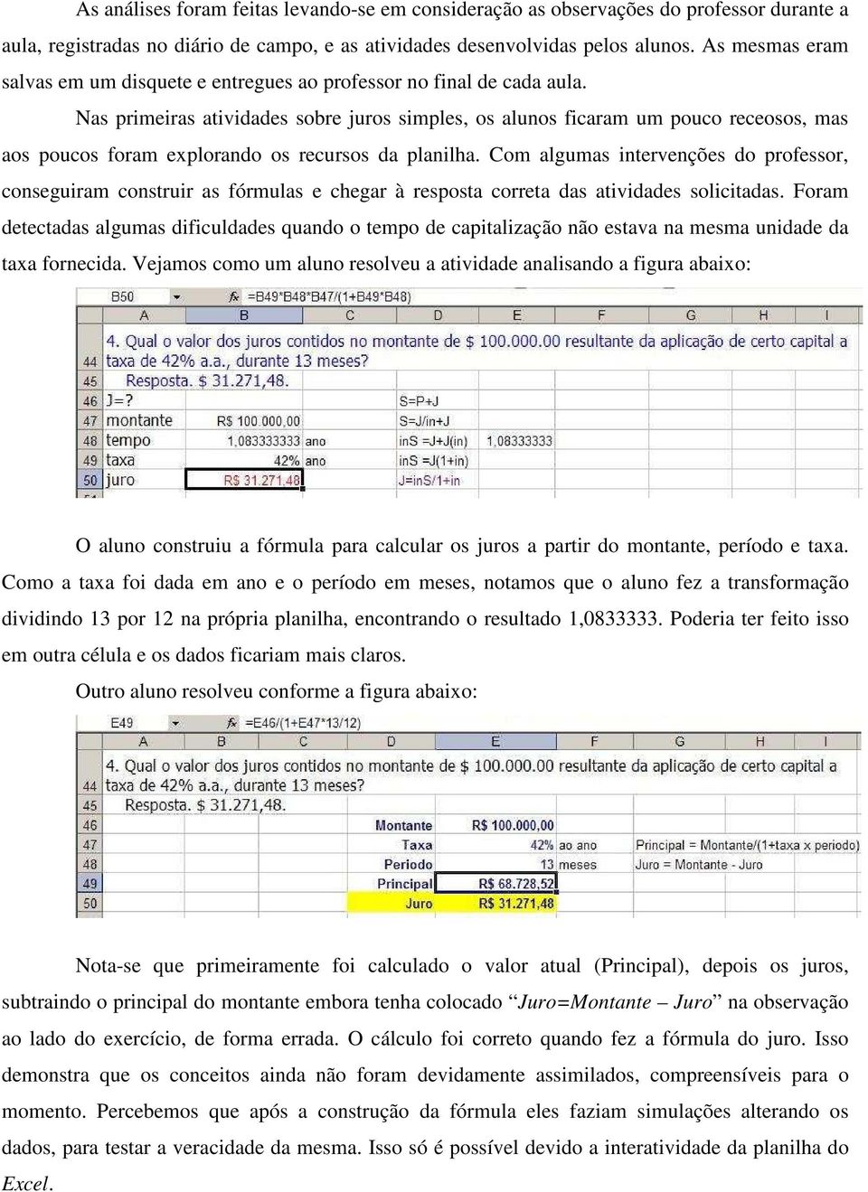 Nas primeiras atividades sobre juros simples, os alunos ficaram um pouco receosos, mas aos poucos foram explorando os recursos da planilha.