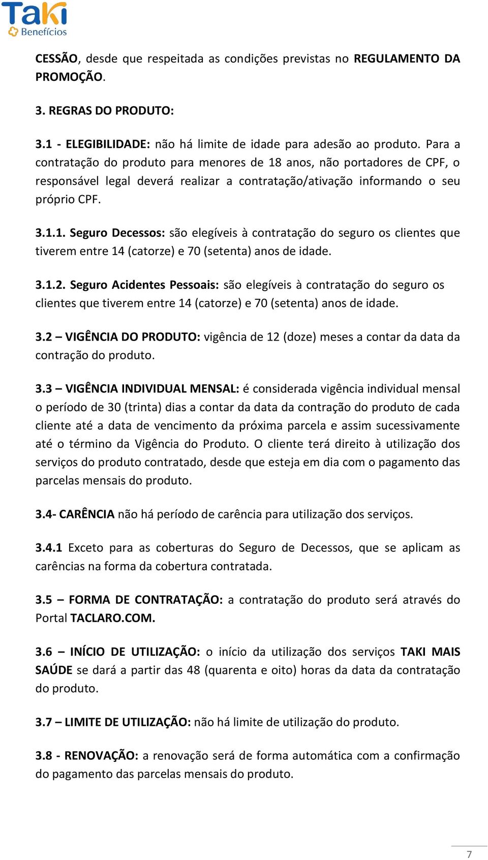 3.1.2. Seguro Acidentes Pessoais: são elegíveis à contratação do seguro os clientes que tiverem entre 14 (catorze) e 70 (setenta) anos de idade. 3.