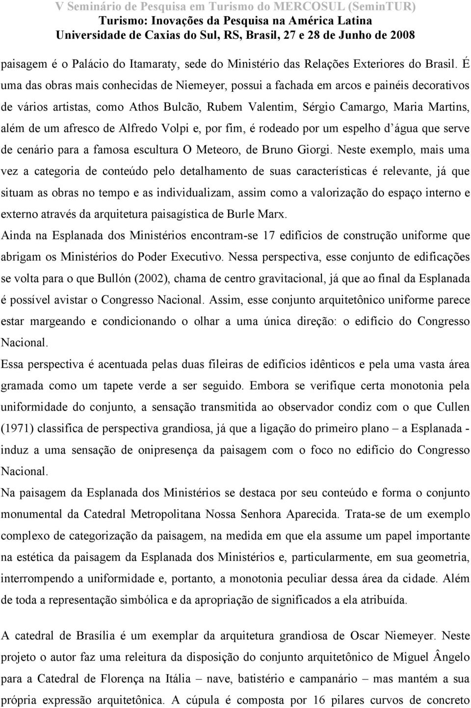 de Alfredo Volpi e, por fim, é rodeado por um espelho d água que serve de cenário para a famosa escultura O Meteoro, de Bruno Giorgi.