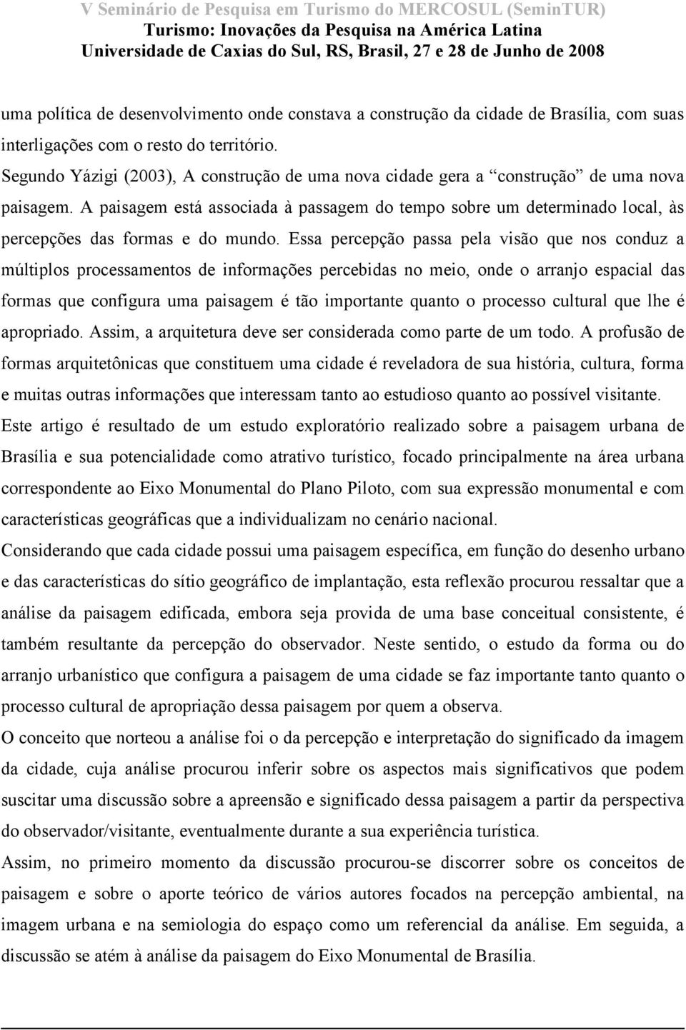 A paisagem está associada à passagem do tempo sobre um determinado local, às percepções das formas e do mundo.