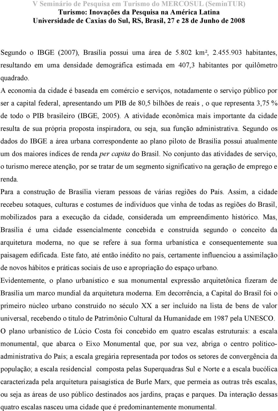 brasileiro (IBGE, 2005). A atividade econômica mais importante da cidade resulta de sua própria proposta inspiradora, ou seja, sua função administrativa.