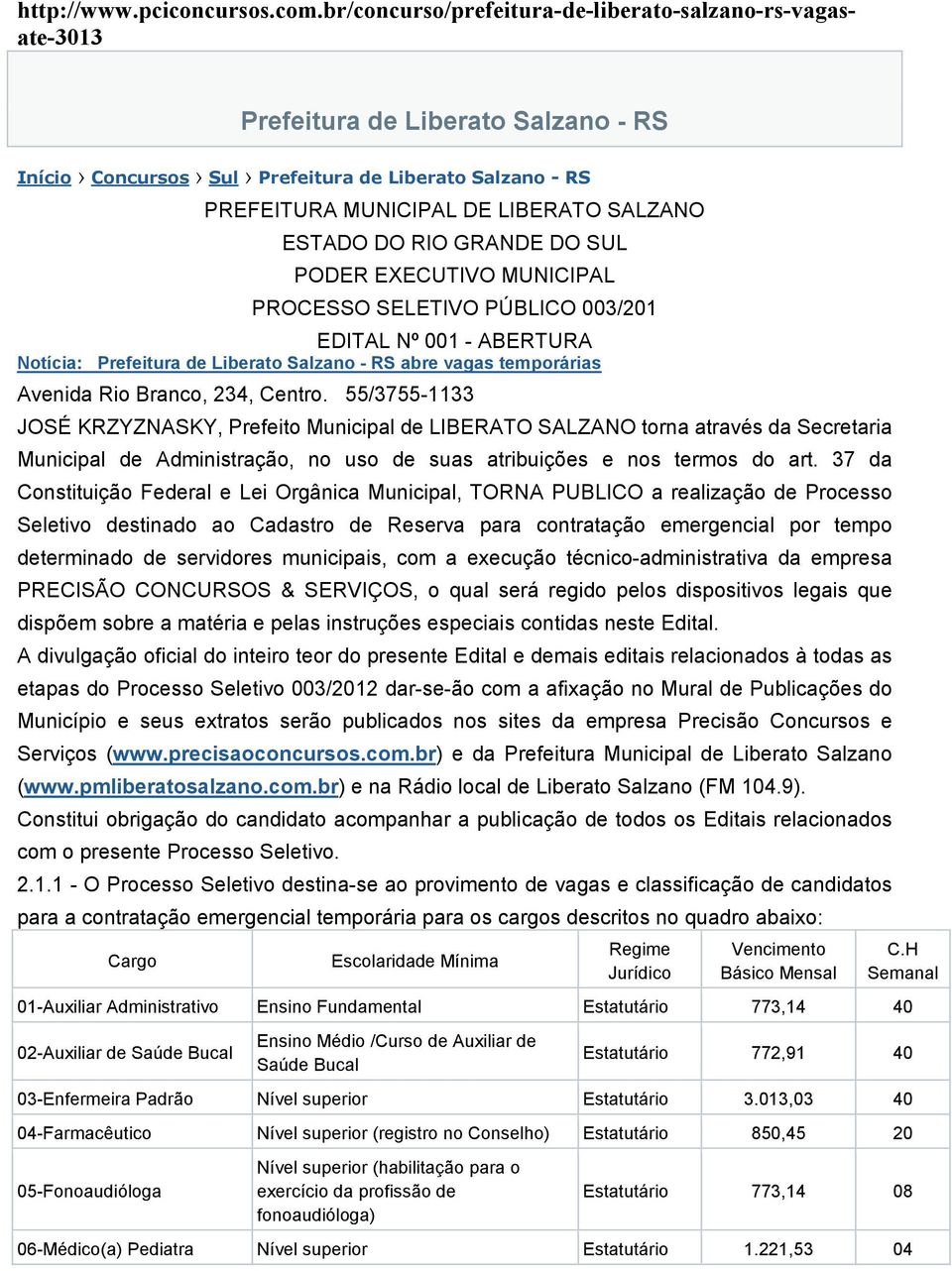 ESTADO DO RIO GRANDE DO SUL PODER EXECUTIVO MUNICIPAL PROCESSO SELETIVO PÚBLICO 003/201 EDITAL Nº 001 - ABERTURA Notícia: Prefeitura de Liberato Salzano - RS abre vagas temporárias Avenida Rio