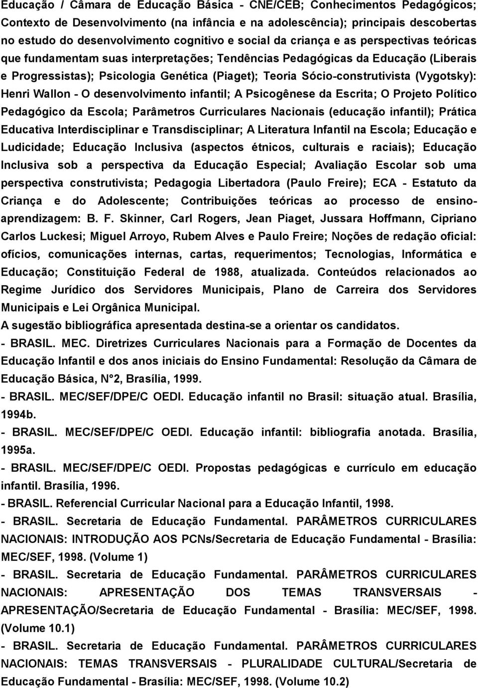 Sócio-construtivista (Vygotsky): Henri Wallon - O desenvolvimento infantil; A Psicogênese da Escrita; O Projeto Político Pedagógico da Escola; Parâmetros Curriculares Nacionais (educação infantil);