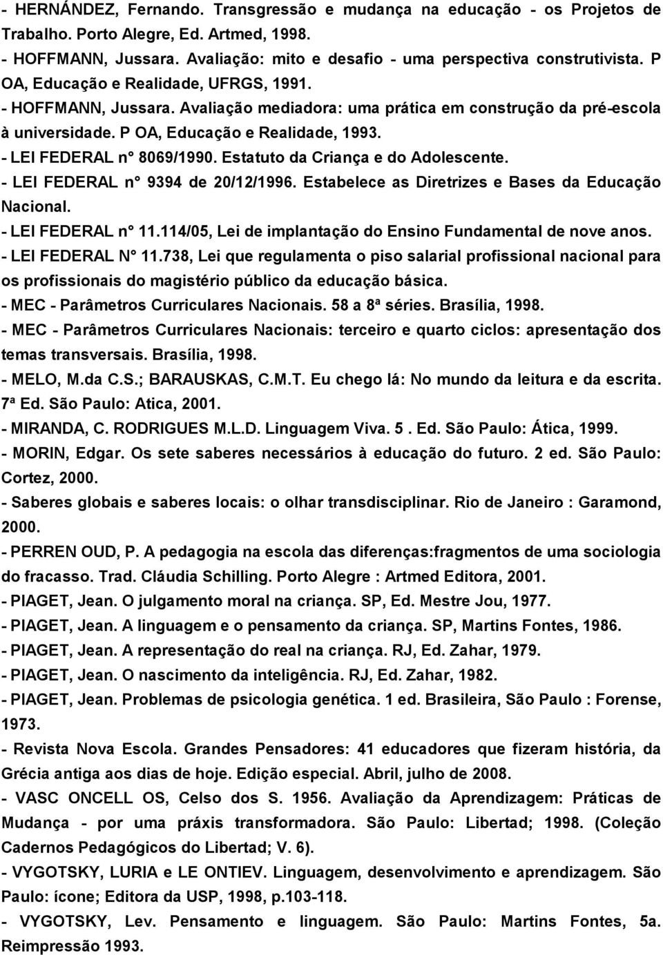 Estatuto da Criança e do Adolescente. - LEI FEDERAL n 9394 de 20/12/1996. Estabelece as Diretrizes e Bases da Educação Nacional. - LEI FEDERAL n 11.