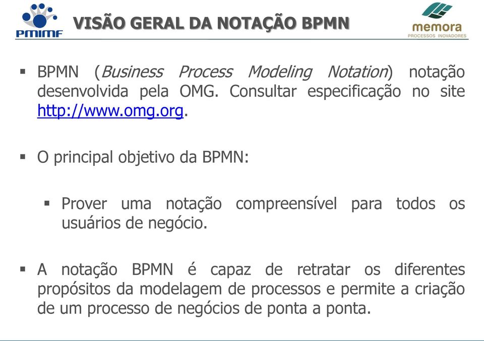 O principal objetivo da BPMN: Prover uma notação compreensível para todos os usuários de negócio.