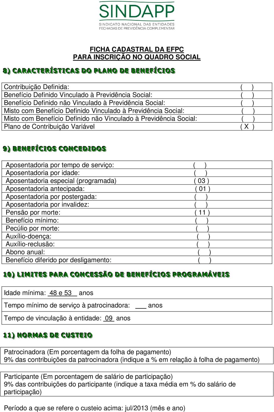 Variável ( X ) 99 )) BB EEN EE FF ÍÍ CC IIO SS CCON CC EED IIDO SS Aposentadoria por tempo de serviço: ( ) Aposentadoria por idade: ( ) Aposentadoria especial (programada) ( 03 ) Aposentadoria