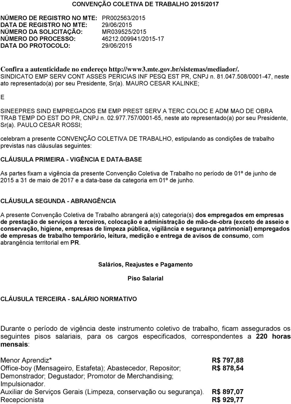 508/0001-47, neste ato representado(a) por seu Presidente, Sr(a). MAURO CESAR KALINKE; E SINEEPRES SIND EMPREGADOS EM EMP PREST SERV A TERC COLOC E ADM MAO DE OBRA TRAB TEMP DO EST DO PR, CNPJ n. 02.