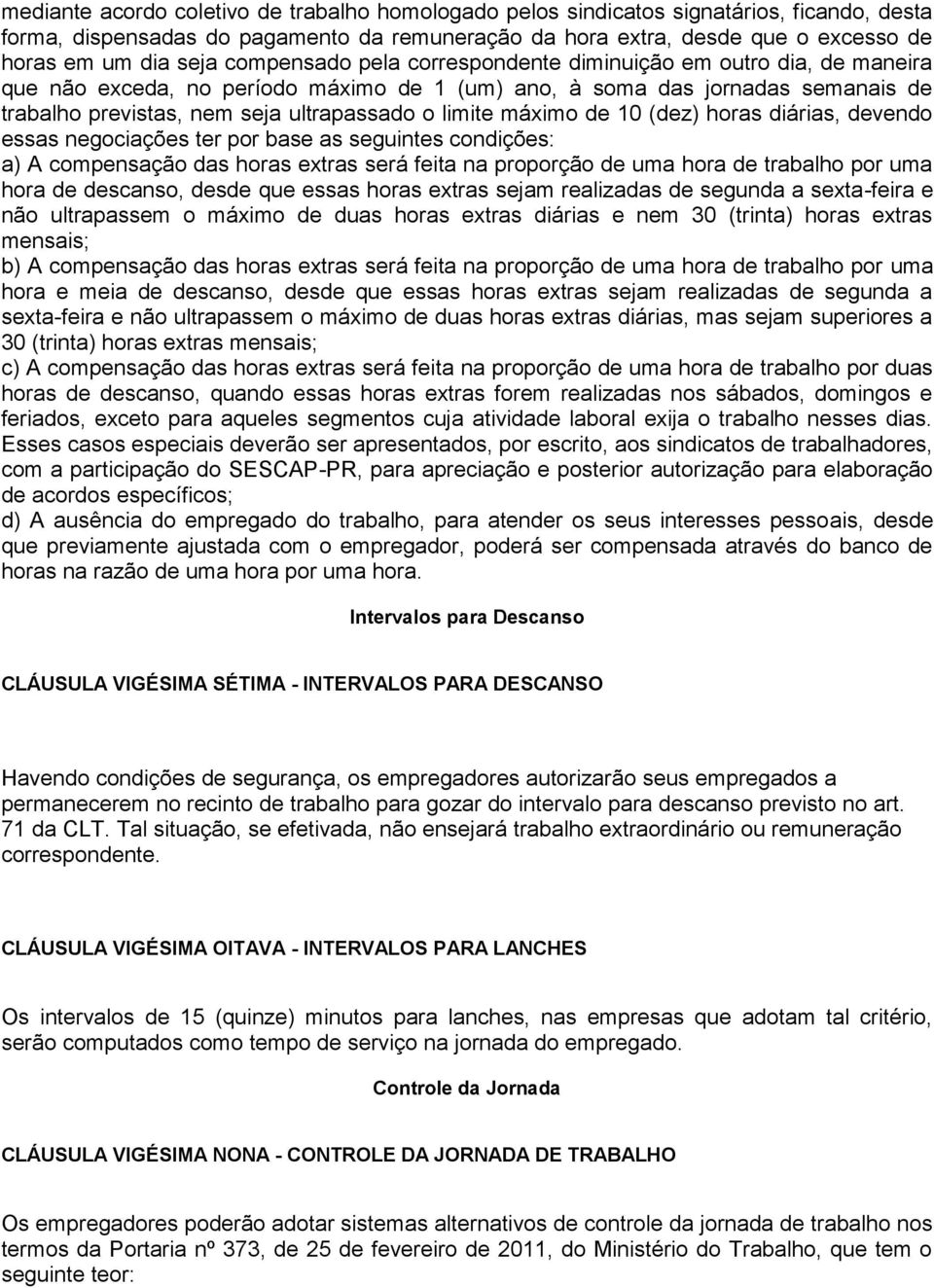 máximo de 10 (dez) horas diárias, devendo essas negociações ter por base as seguintes condições: a) A compensação das horas extras será feita na proporção de uma hora de trabalho por uma hora de