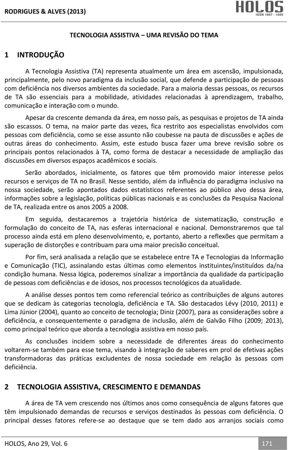 Para a maioria dessas pessoas, os recursos de TA são essenciais para a mobilidade, atividades relacionadas à aprendizagem, trabalho, comunicação e interação com o mundo.