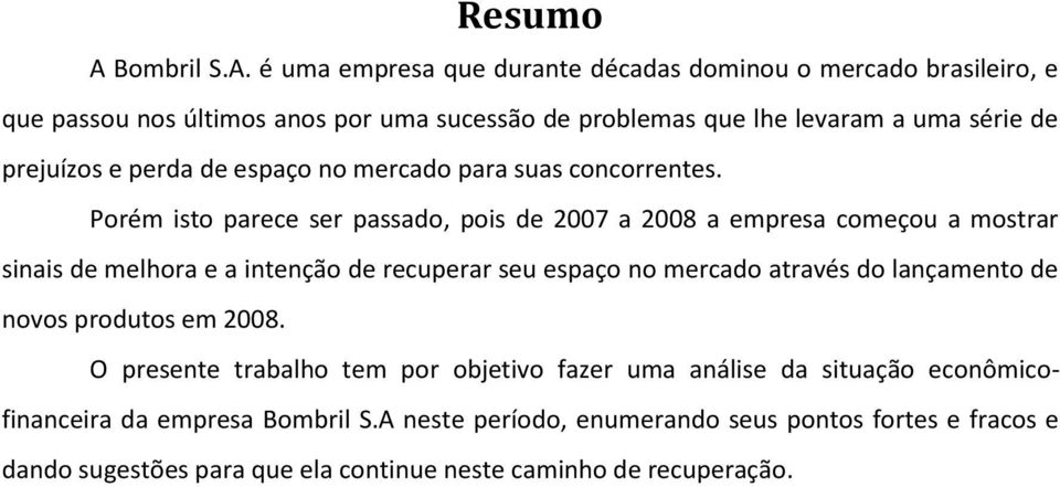 é uma empresa que durante décadas dominou o mercado brasileiro, e que passou nos últimos anos por uma sucessão de problemas que lhe levaram a uma série de prejuízos e