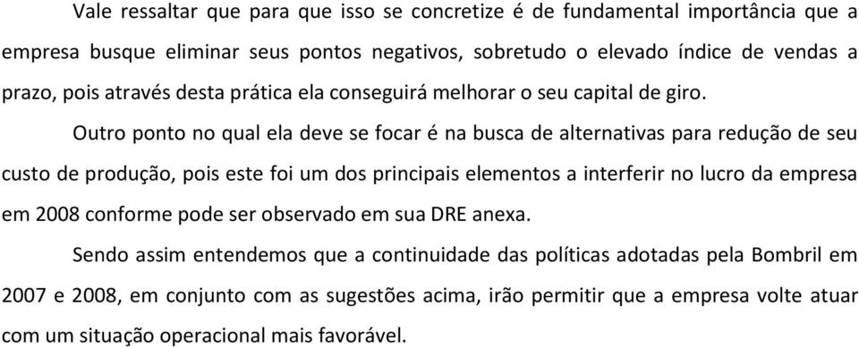 Outro ponto no qual ela deve se focar é na busca de alternativas para redução de seu custo de produção, pois este foi um dos principais elementos a interferir no lucro da