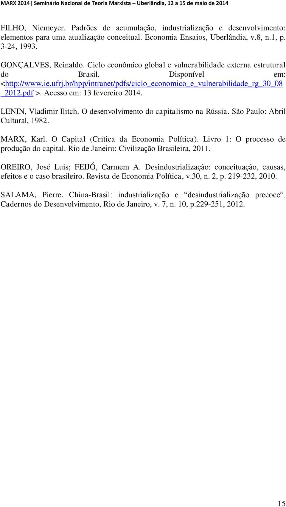 Acesso em: 13 fevereiro 2014. LENIN, Vladimir Ilitch. O desenvolvimento do capitalismo na Rússia. São Paulo: Abril Cultural, 1982. MARX, Karl. O Capital (Crítica da Economia Política).