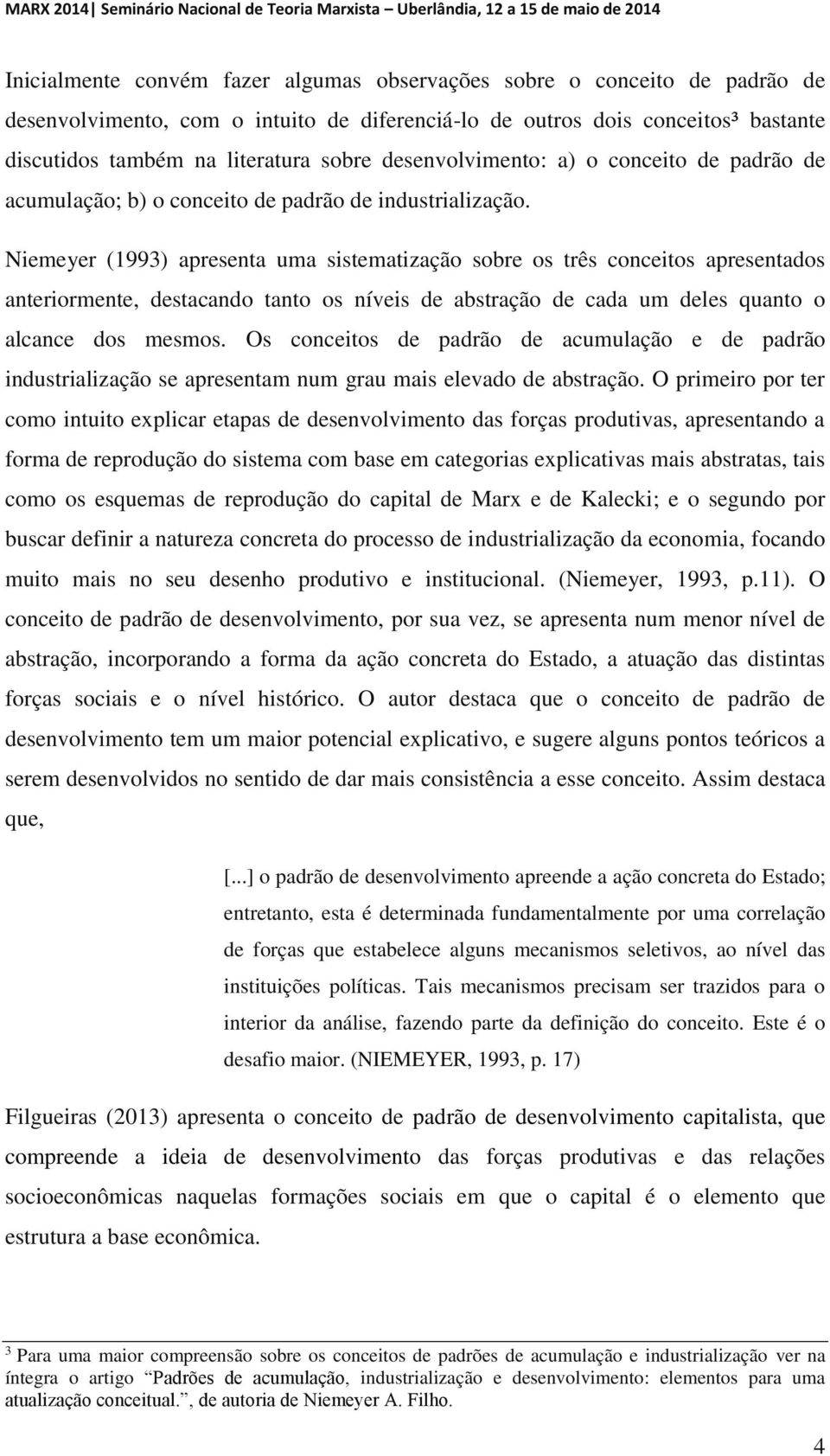 Niemeyer (1993) apresenta uma sistematização sobre os três conceitos apresentados anteriormente, destacando tanto os níveis de abstração de cada um deles quanto o alcance dos mesmos.