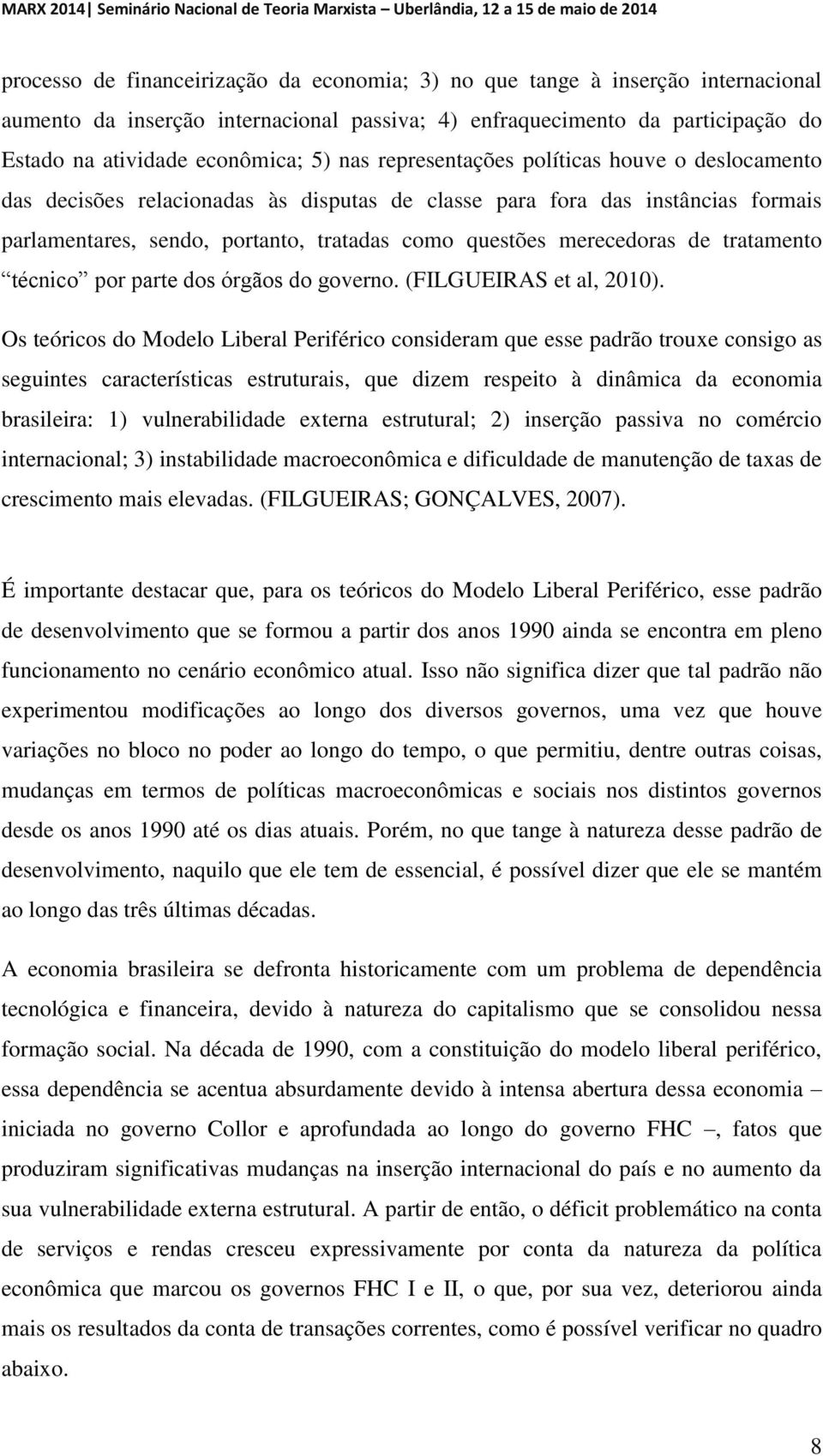 de tratamento técnico por parte dos órgãos do governo. (FILGUEIRAS et al, 2010).