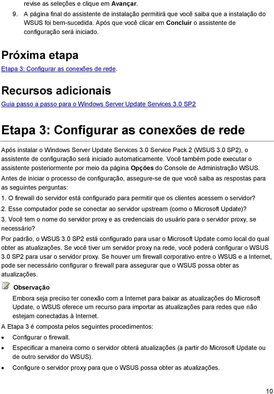 Recursos adicionais Guia passo a passo para o Windows Server Update Services 3.0 SP2 Etapa 3: Configurar as conexões de rede Após instalar o Windows Server Update Services 3.0 Service Pack 2 (WSUS 3.