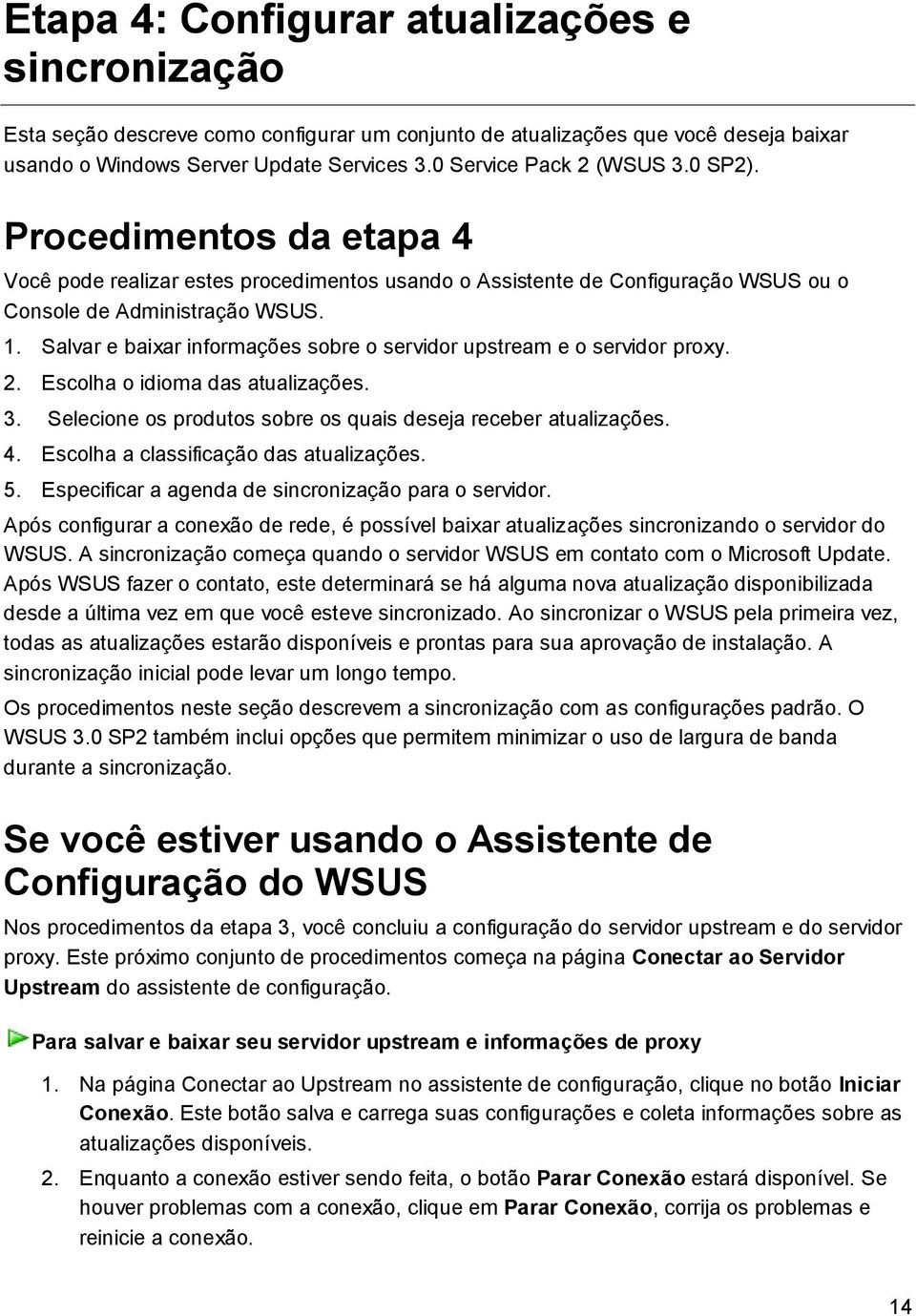 Salvar e baixar informações sobre o servidor upstream e o servidor proxy. 2. Escolha o idioma das atualizações. 3. Selecione os produtos sobre os quais deseja receber atualizações. 4.