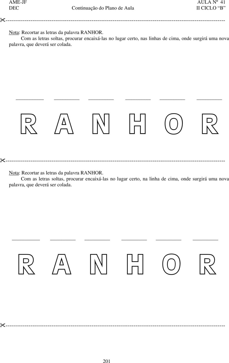 R A N H O R  Com as letras soltas, procurar encaixá-las no lugar certo, na linha de cima, onde surgirá uma nova palavra, que deverá ser colada.