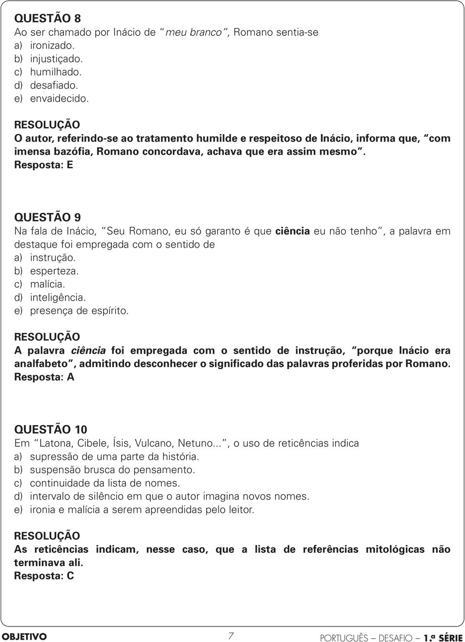 Resposta: E QUESTÃO 9 Na fala de Inácio, Seu Romano, eu só garanto é que ciência eu não tenho, a palavra em destaque foi empregada com o sentido de a) instrução. b) esperteza. c) malícia.